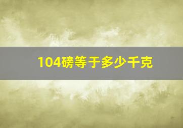 104磅等于多少千克