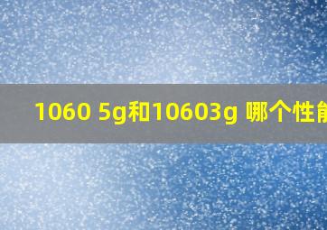 1060 5g和10603g 哪个性能高