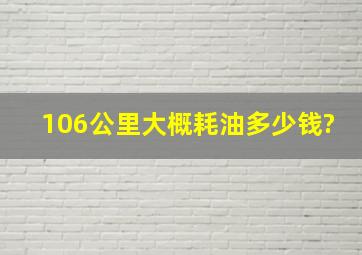 106公里大概耗油多少钱?