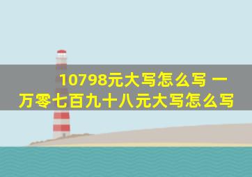 10798元大写怎么写 一万零七百九十八元大写怎么写 