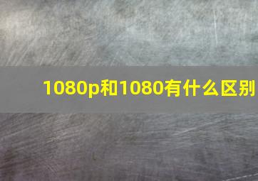 1080p和1080有什么区别(