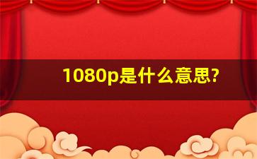 1080p是什么意思?