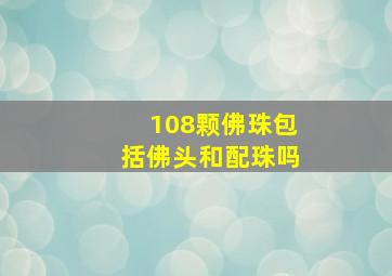 108颗佛珠包括佛头和配珠吗(