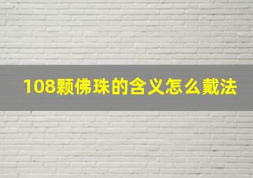 108颗佛珠的含义怎么戴法