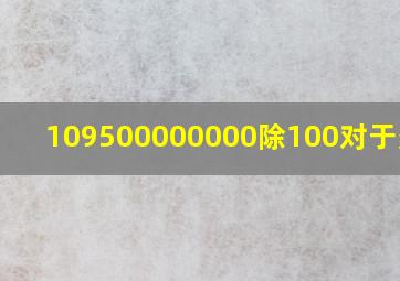 109500000000除100对于多少?