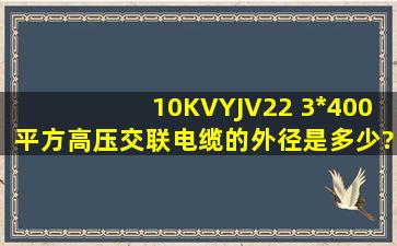 10KVYJV22 3*400平方高压交联电缆的外径是多少?