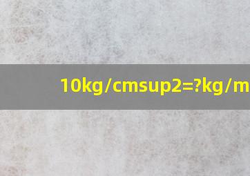 10kg/cm²=?kg/m²