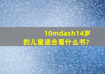 10—14岁的儿童适合看什么书?