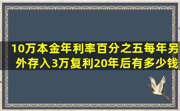 10万本金年利率百分之五,每年另外存入3万,复利20年后有多少钱?求...