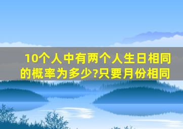 10个人中有两个人生日相同的概率为多少?(只要月份相同)