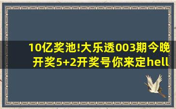 10亿奖池!大乐透003期今晚开奖,5+2开奖号你来定……(留言约起来)