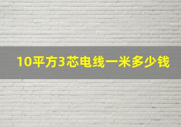 10平方3芯电线一米多少钱