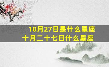 10月27日是什么星座 十月二十七日什么星座