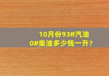 10月份93#汽油0#柴油多少钱一升?