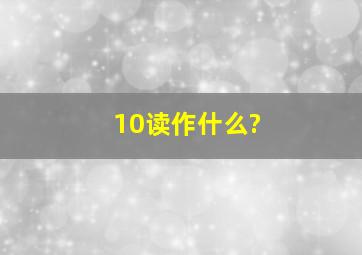 10读作什么?