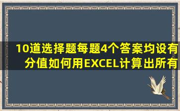 10道选择题(每题4个答案,均设有分值)如何用EXCEL计算出所有答案的...