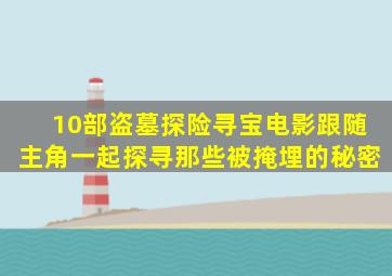 10部盗墓探险寻宝电影,跟随主角一起探寻那些被掩埋的秘密