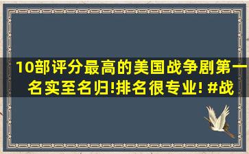 10部评分最高的美国战争剧,第一名实至名归!排名很专业! #战争电影...