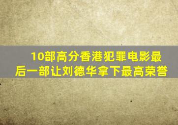 10部高分香港犯罪电影,最后一部让刘德华拿下最高荣誉