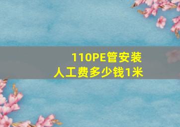 110PE管安装人工费多少钱1米