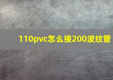 110pvc怎么接200波纹管