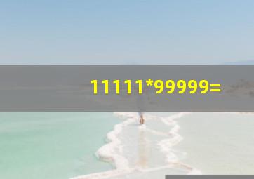 11111*99999=