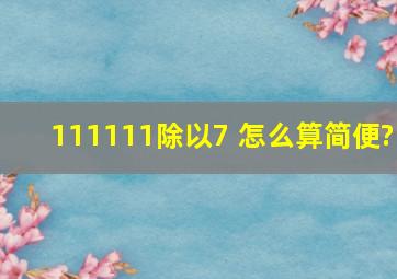 111111除以7 怎么算简便?