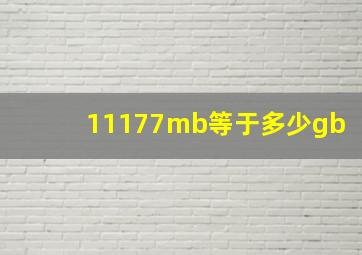 11177mb等于多少gb