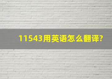 11543用英语怎么翻译?