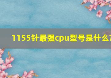 1155针最强cpu型号是什么?