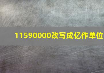 11590000改写成亿作单位