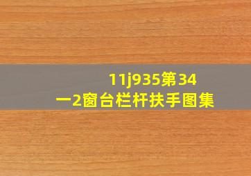 11j935第34一2窗台栏杆扶手图集