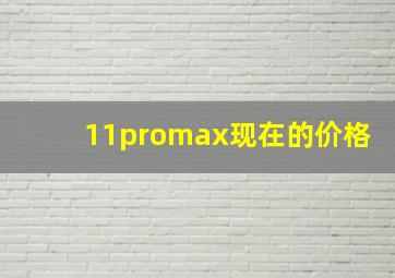 11promax现在的价格