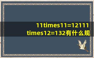 11×11=12111×12=132有什么规律?