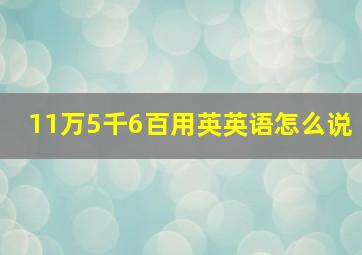 11万5千6百用英英语怎么说