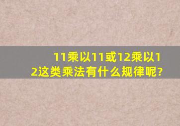 11乘以11或12乘以12这类乘法有什么规律呢?