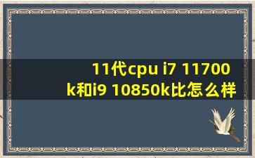 11代cpu i7 11700k和i9 10850k比怎么样?