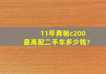 11年奔驰c200最高配二手车多少钱?