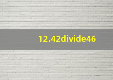 12.42÷46