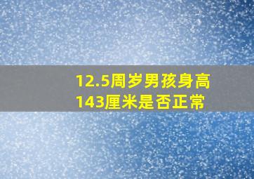 12.5周岁男孩身高143厘米是否正常 