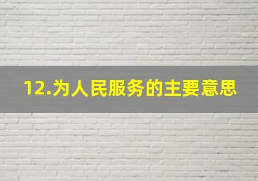 12.为人民服务的主要意思