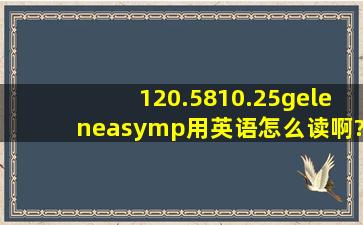 120.581、0.25、≥、≤、≠、≈用英语怎么读啊?