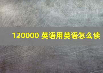 120000 英语用英语怎么读