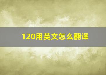 120用英文怎么翻译(