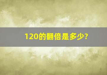 120的翻倍是多少?