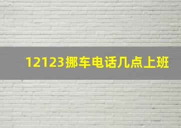 12123挪车电话几点上班