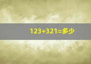 123+321=多少