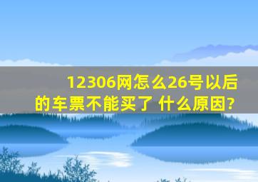 12306网怎么26号以后的车票不能买了 什么原因?