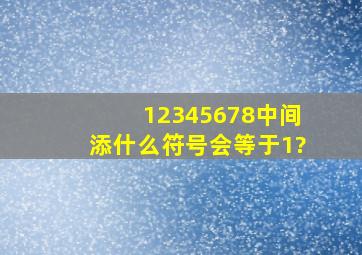 12345678中间添什么符号会等于1?