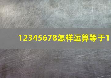 12345678怎样运算等于1